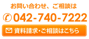 お問い合わせ、ご相談はTEL042-740-7222資料請求・ご相談はこちら